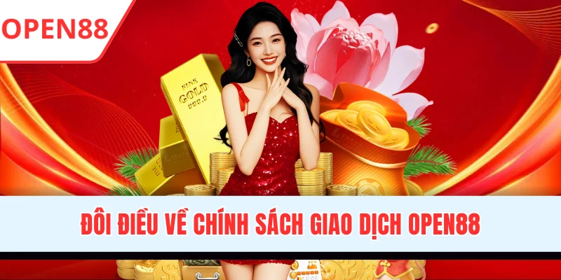 Đôi điều về chính sách giao dịch OPEN88